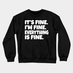 It's Fine I'm Fine Everything is Fine Crewneck Sweatshirt